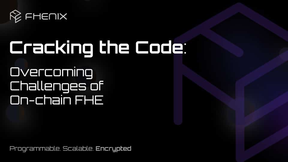 Cracking the Code: Overcoming Challenges of On-chain FHE/ part 1